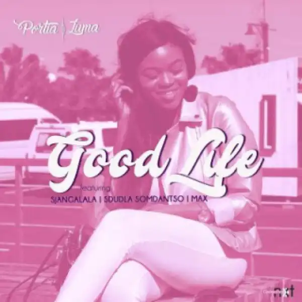 Portia Luma - Good Life Ft Sdudla Somdantso, Sjangalala, Max Ruffest